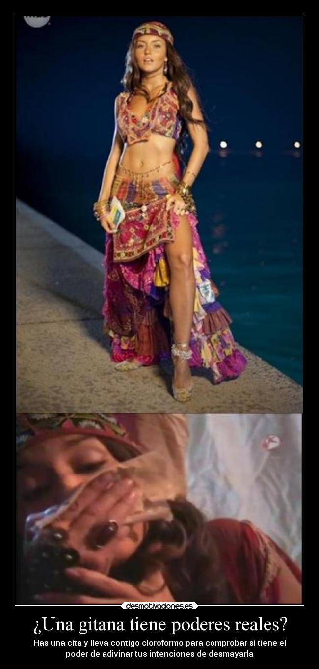 ¿Una gitana tiene poderes reales? - Has una cita y lleva contigo cloroformo para comprobar si tiene el
poder de adivinar tus intenciones de desmayarla