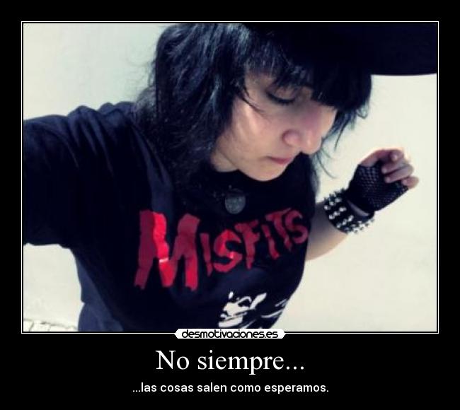 No siempre... - ...las cosas salen como esperamos.