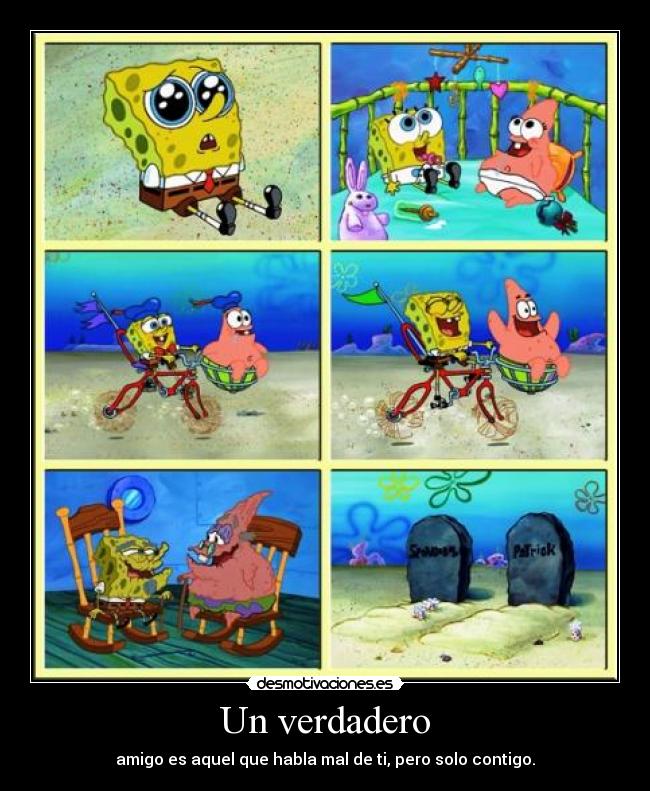 Un verdadero - amigo es aquel que habla mal de ti, pero solo contigo.