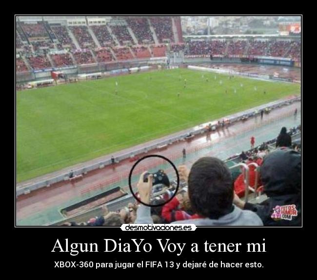 Algun DiaYo Voy a tener mi - XBOX-360 para jugar el FIFA 13 y dejaré de hacer esto.
