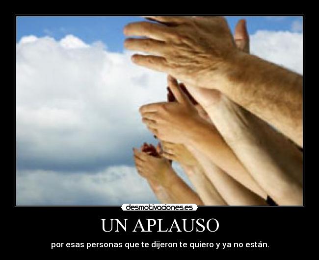 UN APLAUSO - por esas personas que te dijeron te quiero y ya no están.