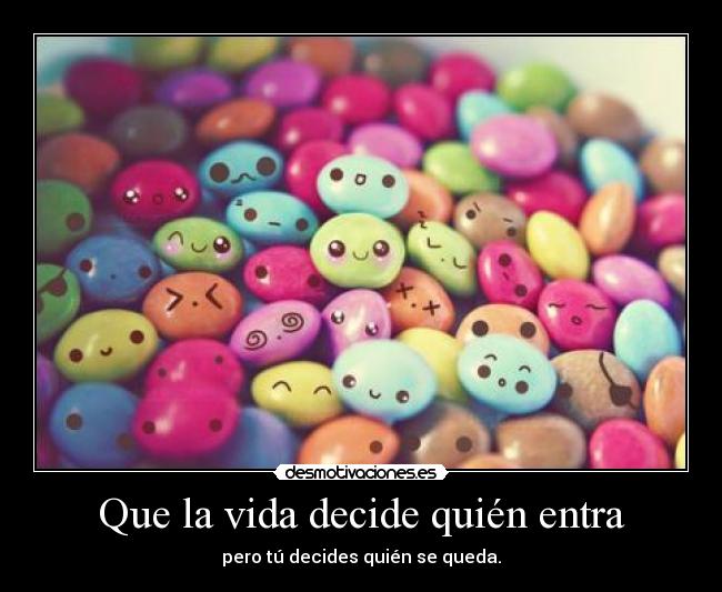 Que la vida decide quién entra - pero tú decides quién se queda.