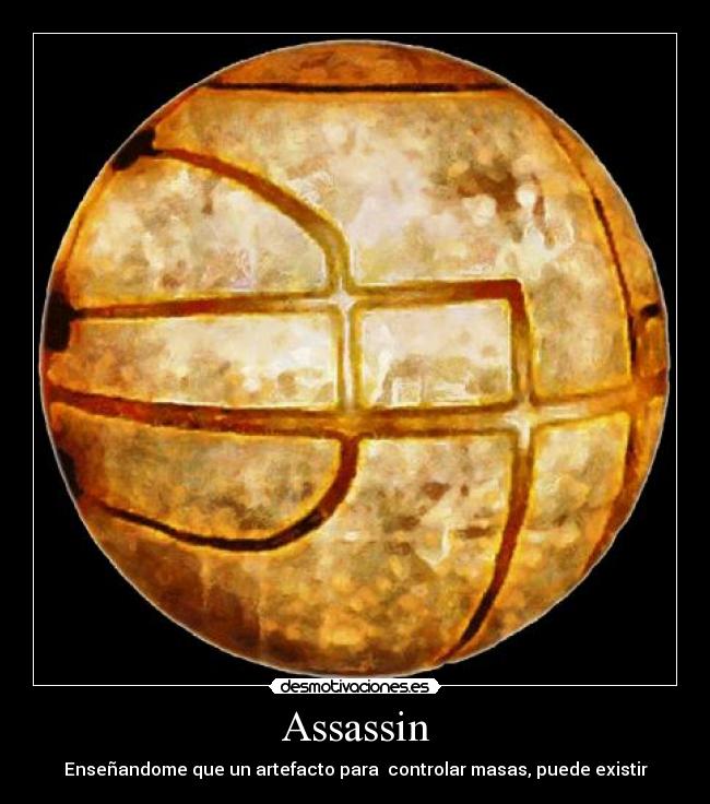 Assassin - Enseñandome que un artefacto para  controlar masas, puede existir
