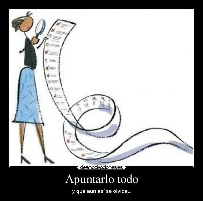 Apuntarlo todo - y que aun así se olvide...