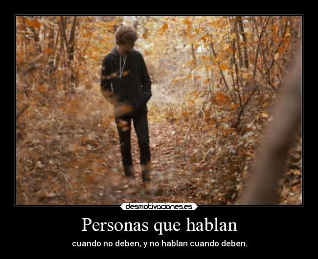 Personas que hablan - cuando no deben, y no hablan cuando deben.