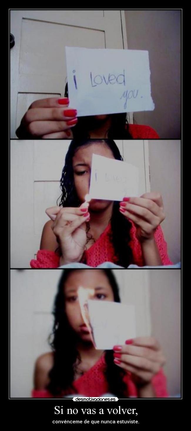 Si no vas a volver, - convénceme de que nunca estuviste.