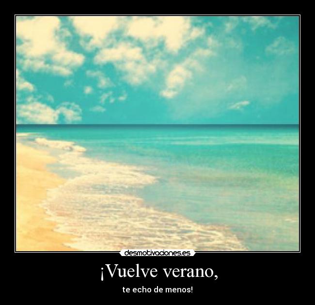 ¡Vuelve verano, - te echo de menos!