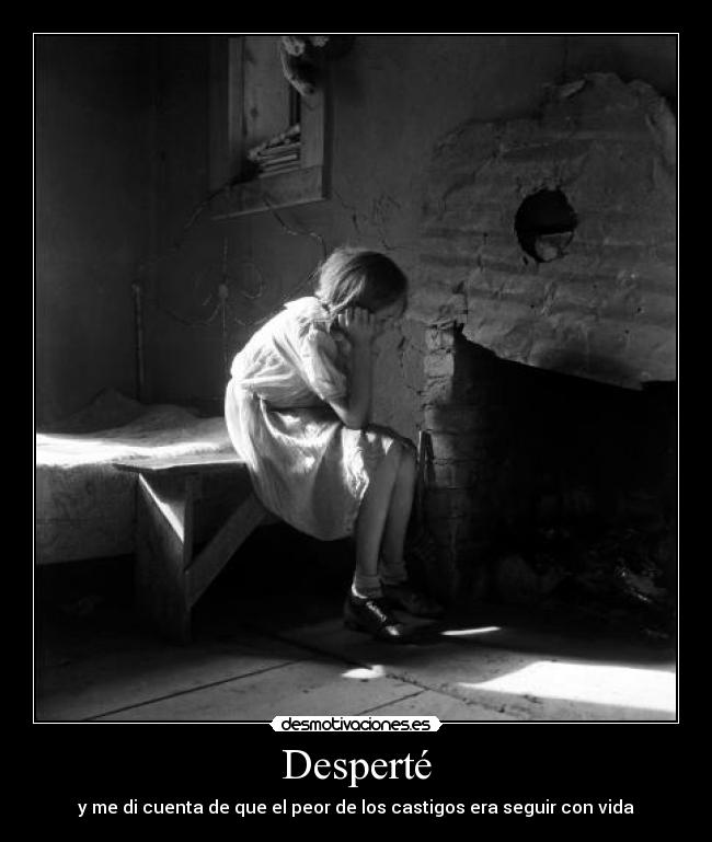 Desperté - y me di cuenta de que el peor de los castigos era seguir con vida