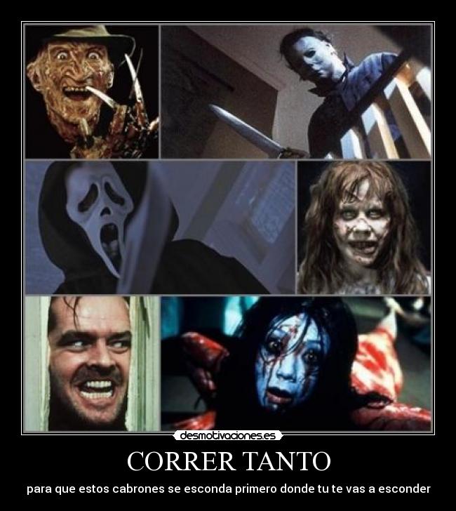 CORRER TANTO - para que estos cabrones se esconda primero donde tu te vas a esconder