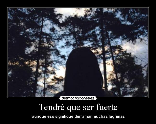 Tendré que ser fuerte - aunque eso signifique derramar muchas lagrimas