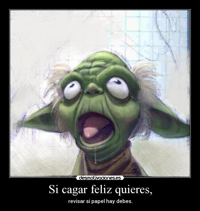 Si cagar feliz quieres, - revisar si papel hay debes.