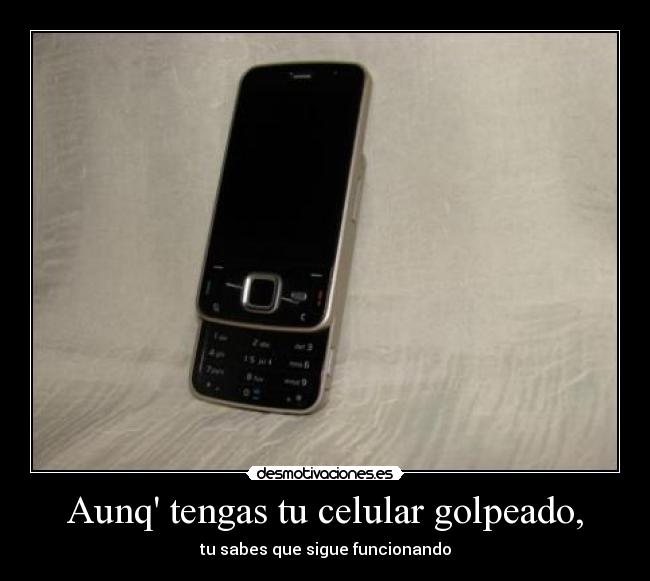 Aunq tengas tu celular golpeado, - tu sabes que sigue funcionando