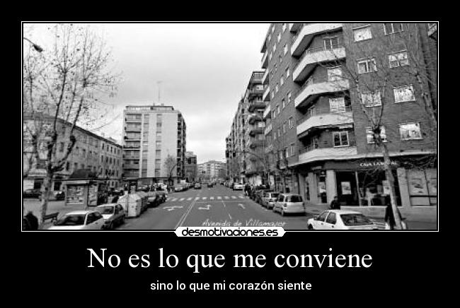 No es lo que me conviene - sino lo que mi corazón siente