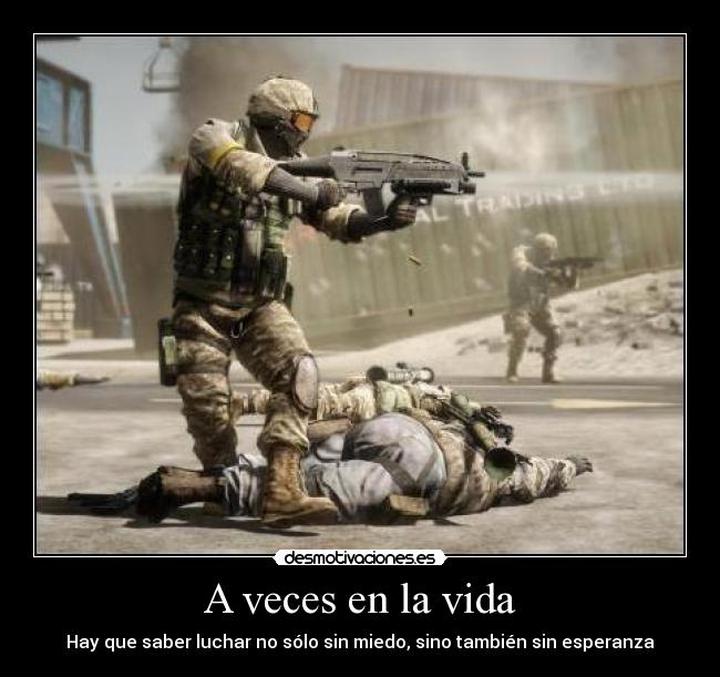 A veces en la vida - Hay que saber luchar no sólo sin miedo, sino también sin esperanza