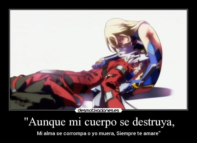 Aunque mi cuerpo se destruya, - Mi alma se corrompa o yo muera, Siempre te amare
