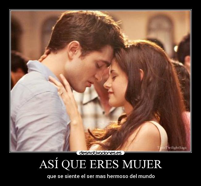 ASÍ QUE ERES MUJER - que se siente el ser mas hermoso del mundo