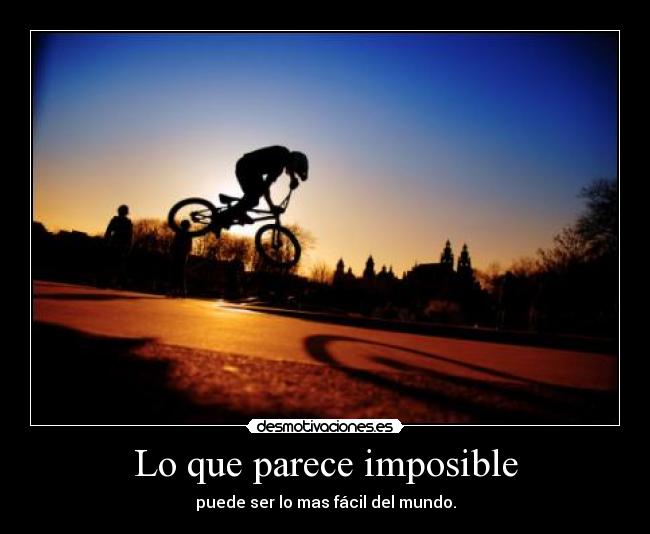 Lo que parece imposible - puede ser lo mas fácil del mundo.