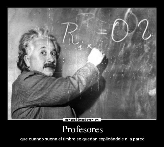 Profesores - que cuando suena el timbre se quedan explicándole a la pared