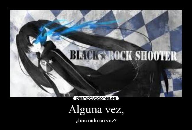 Alguna vez, - ¿has oído su voz?