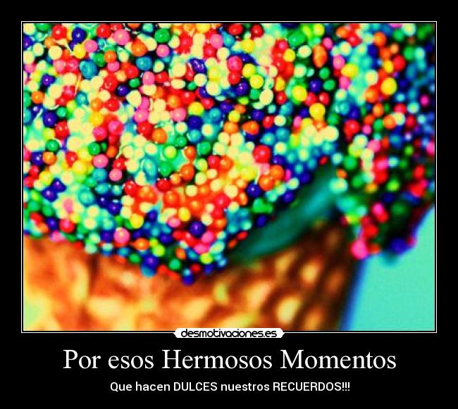 Por esos Hermosos Momentos - Que hacen DULCES nuestros RECUERDOS!!!