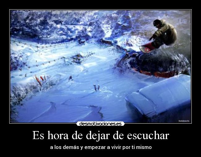 Es hora de dejar de escuchar - a los demás y empezar a vivir por ti mismo