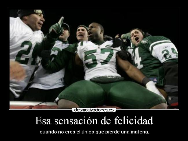 Esa sensación de felicidad - cuando no eres el único que pierde una materia.