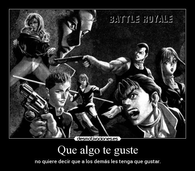 Que algo te guste - no quiere decir que a los demás les tenga que gustar.