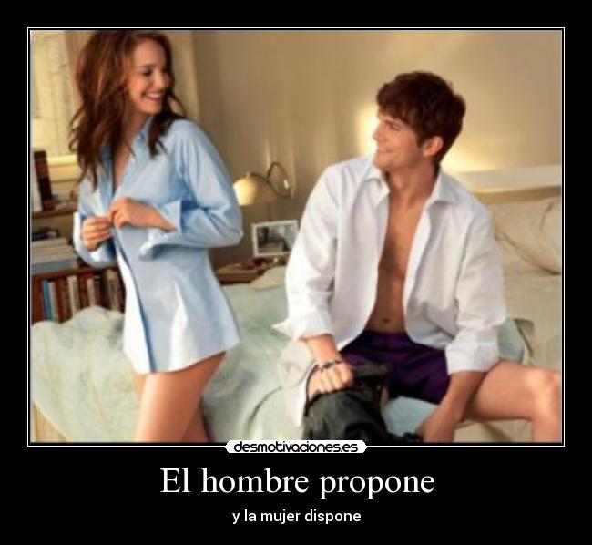 El hombre propone - y la mujer dispone