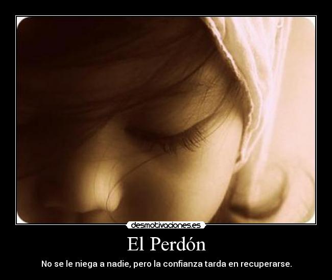 El Perdón - No se le niega a nadie, pero la confianza tarda en recuperarse.