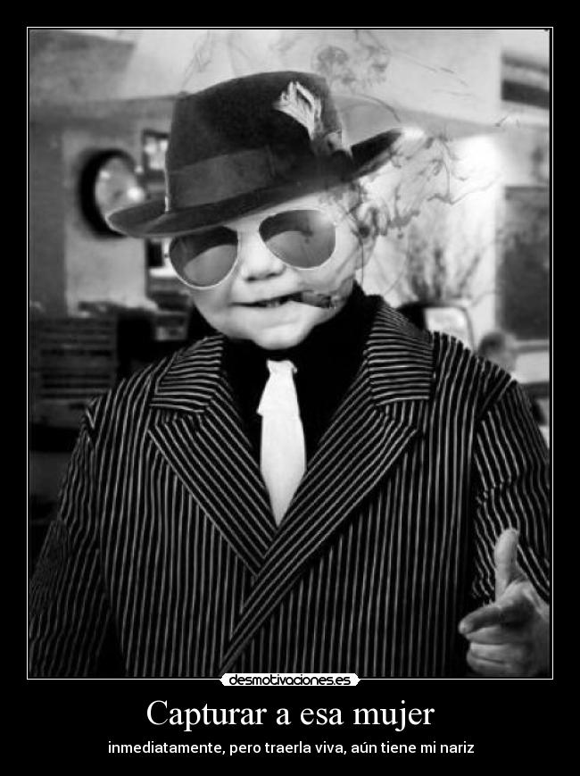Capturar a esa mujer - inmediatamente, pero traerla viva, aún tiene mi nariz