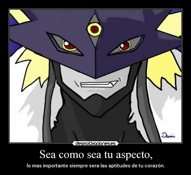 Sea como sea tu aspecto, - lo mas importante siempre sera las aptitudes de tu corazón.