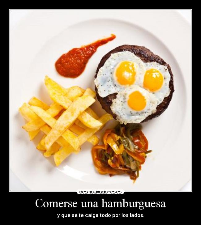 Comerse una hamburguesa - y que se te caiga todo por los lados.