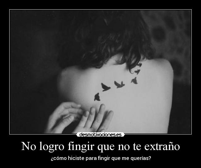 No logro fingir que no te extraño -