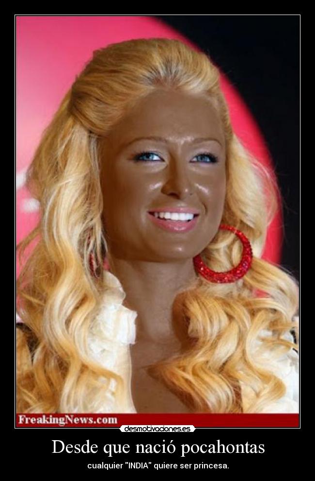 Desde que nació pocahontas - cualquier INDIA quiere ser princesa.