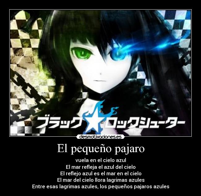 El pequeño pajaro - vuela en el cielo azul
El mar refleja el azul del cielo
El reflejo azul es el mar en el cielo
El mar del cielo llora lagrimas azules
Entre esas lagrimas azules, los pequeños pajaros azules