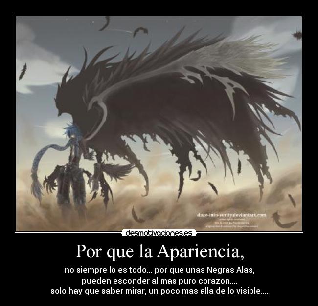 Por que la Apariencia, - no siempre lo es todo... por que unas Negras Alas,
pueden esconder al mas puro corazon....
solo hay que saber mirar, un poco mas alla de lo visible....