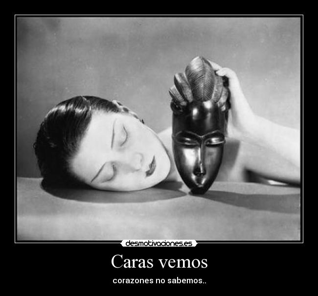 Caras vemos - corazones no sabemos..