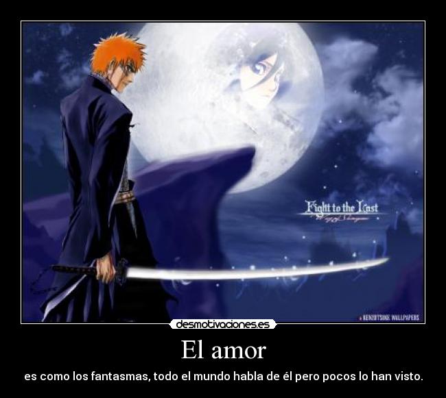 El amor - es como los fantasmas, todo el mundo habla de él pero pocos lo han visto.