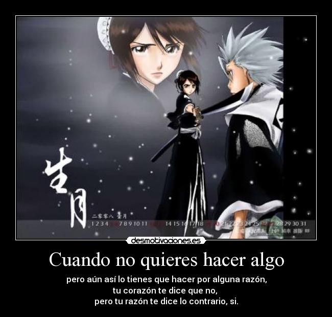 Cuando no quieres hacer algo - pero aún así lo tienes que hacer por alguna razón,
tu corazón te dice que no, 
pero tu razón te dice lo contrario, si.