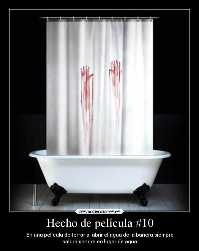 Hecho de película #10 - En una película de terror al abrir el agua de la bañera siempre
saldrá sangre en lugar de agua