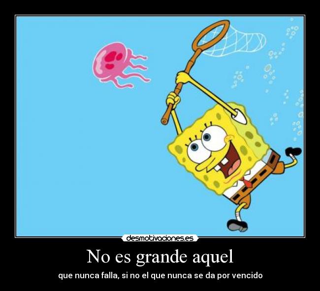 No es grande aquel - que nunca falla, si no el que nunca se da por vencido