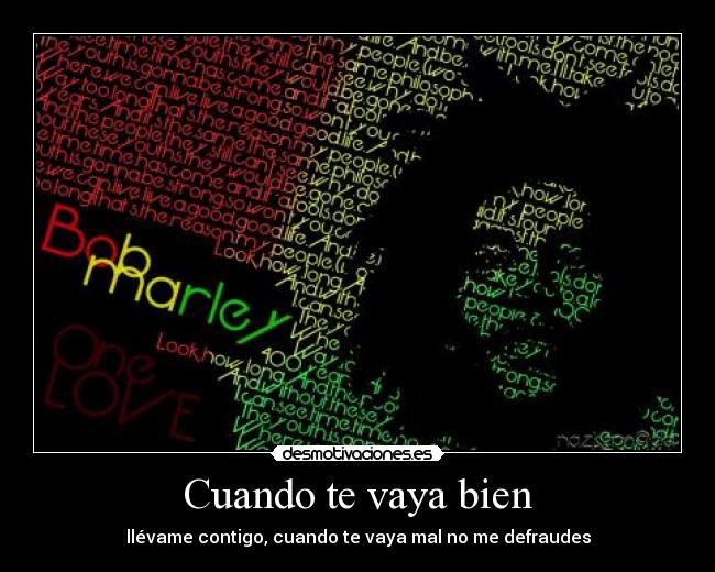 Cuando te vaya bien - llévame contigo, cuando te vaya mal no me defraudes