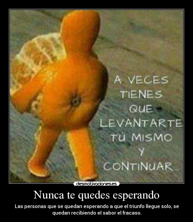 Nunca te quedes esperando -