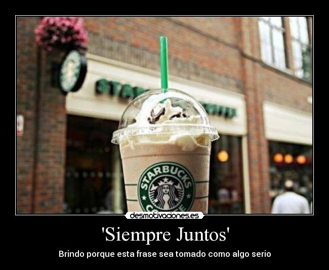 Siempre Juntos - Brindo porque esta frase sea tomado como algo serio