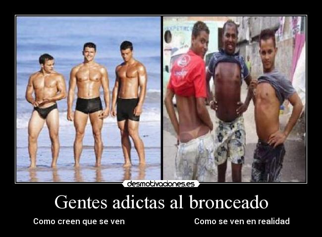 Gentes adictas al bronceado - Como creen que se ven Como se ven en realidad