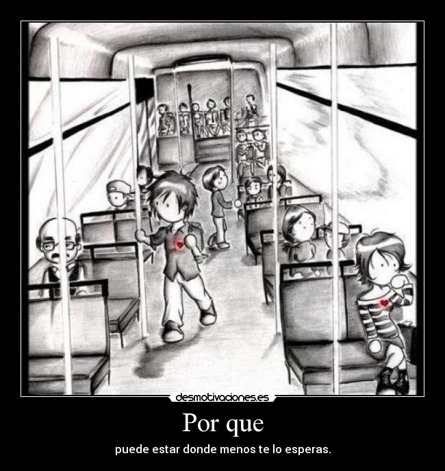 Por que - puede estar donde menos te lo esperas.