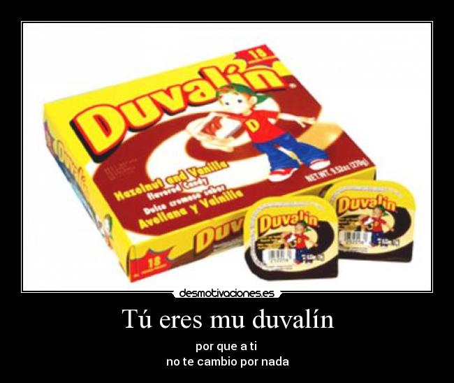 Tú eres mu duvalín -