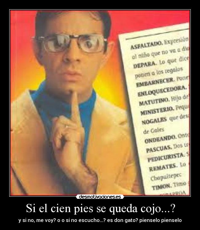 Si el cien pies se queda cojo...? - y si no, me voy? o o si no escucho...? es don gato? pienselo pienselo