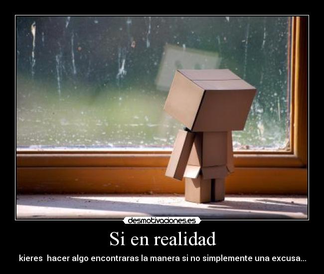 Si en realidad - kieres hacer algo encontraras la manera si no simplemente una excusa...