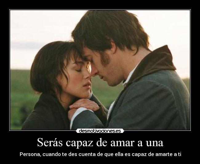 Serás capaz de amar a una - Persona, cuando te des cuenta de que ella es capaz de amarte a ti